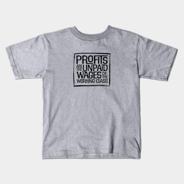 Profits are the Unpaid Wages of the Working Class! Kids T-Shirt by MalmoDesigns